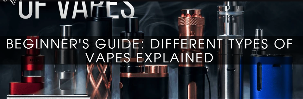 BEGINNER'S GUIDE: DIFFERENT TYPES OF VAPES EXPLAINED